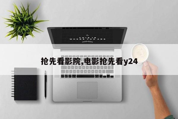 抢先看影院,电影抢先看y24